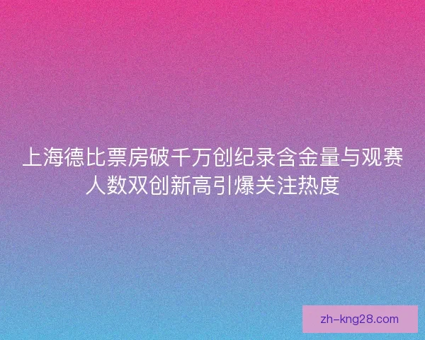 上海德比票房破千万创纪录含金量与观赛人数双创新高引爆关注热度